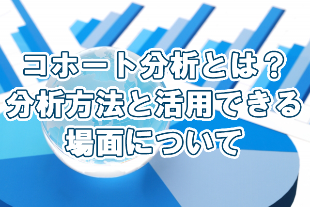 コホート分析とは？分析方法と活用できる場面について