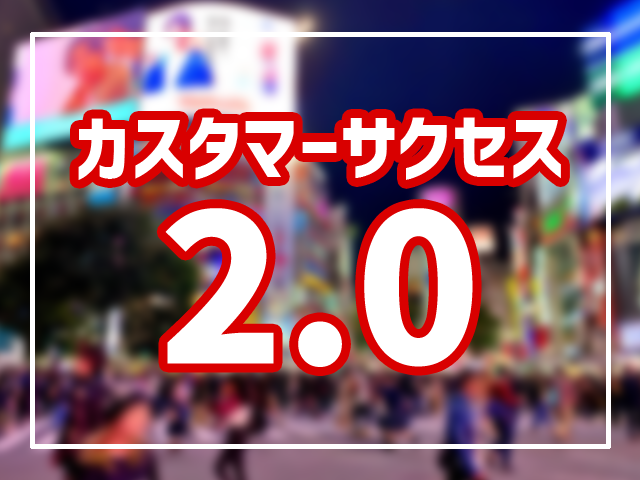 売上げアップに効果的？カスタマーサクセス2.0とは？