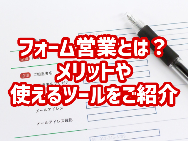 フォーム営業とは？メリットや使えるツールをご紹介